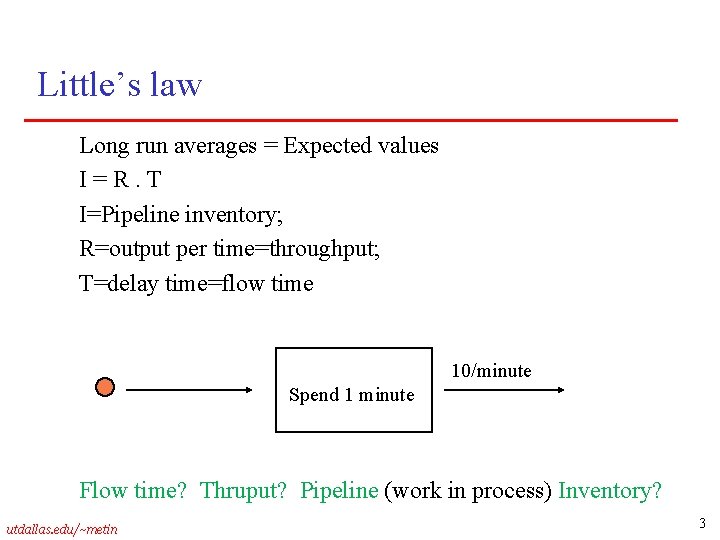 Little’s law Long run averages = Expected values I=R. T I=Pipeline inventory; R=output per