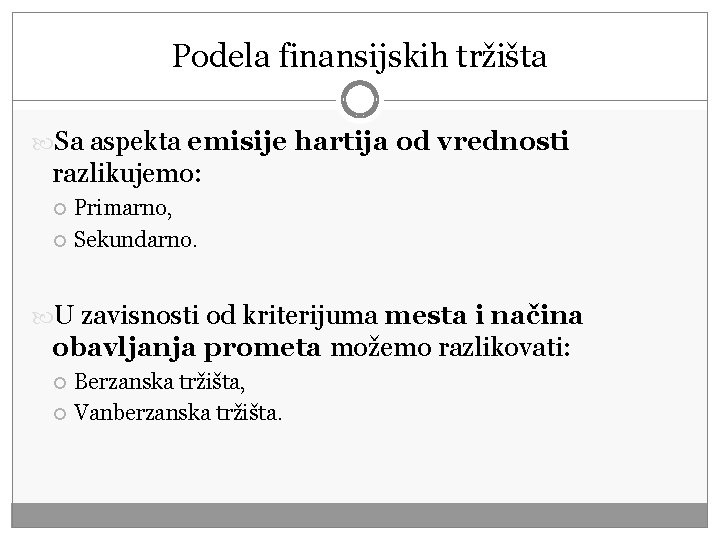 Podela finansijskih tržišta Sa aspekta emisije hartija od vrednosti razlikujemo: Primarno, Sekundarno. U zavisnosti