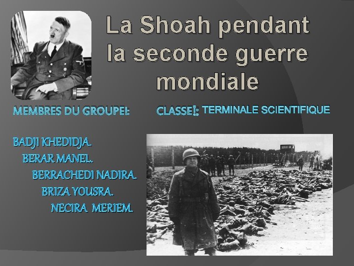 La Shoah pendant la seconde guerre mondiale MEMBRES DU GROUPE : CLASSE : TERMINALE