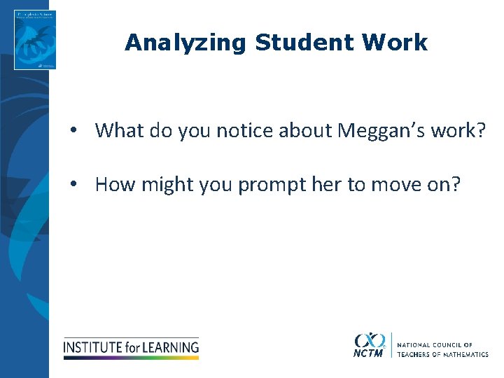 Analyzing Student Work • What do you notice about Meggan’s work? • How might