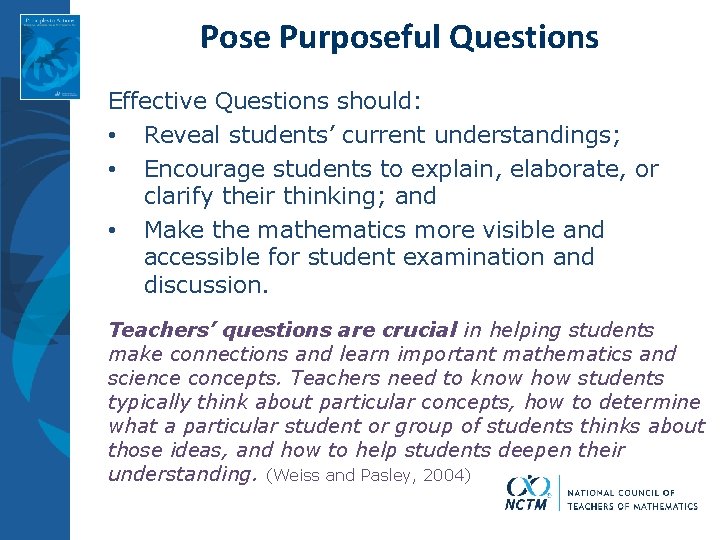 Pose Purposeful Questions Effective Questions should: • Reveal students’ current understandings; • Encourage students