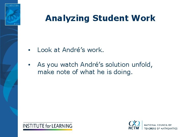 Analyzing Student Work • Look at André’s work. • As you watch André’s solution