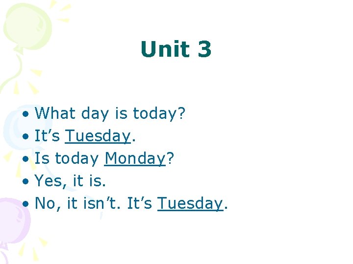Unit 3 • What day is today? • It’s Tuesday. • Is today Monday?