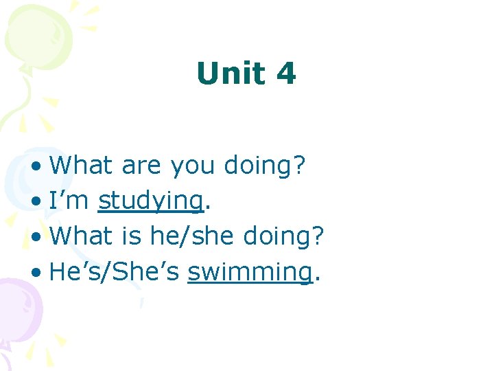 Unit 4 • What are you doing? • I’m studying. • What is he/she