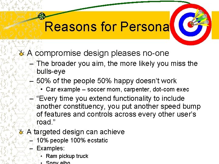 Reasons for Personas A compromise design pleases no-one – The broader you aim, the
