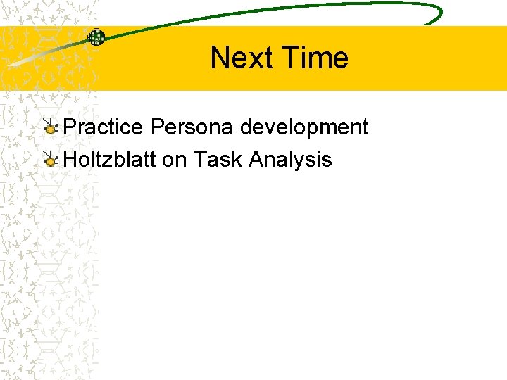 Next Time Practice Persona development Holtzblatt on Task Analysis 