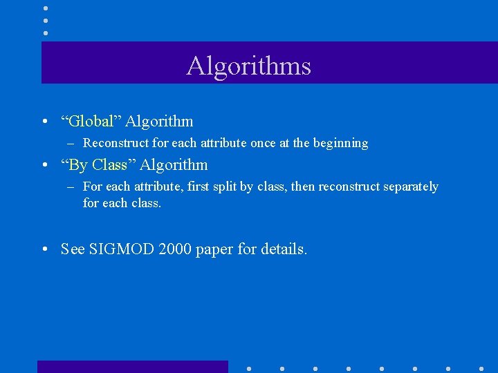 Algorithms • “Global” Algorithm – Reconstruct for each attribute once at the beginning •