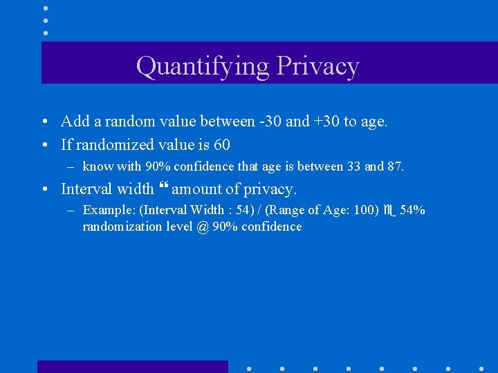 Quantifying Privacy • Add a random value between -30 and +30 to age. •