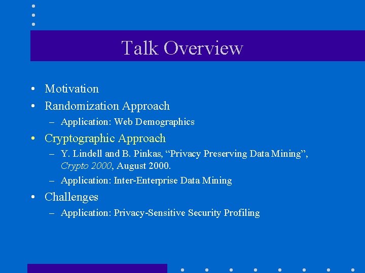 Talk Overview • Motivation • Randomization Approach – Application: Web Demographics • Cryptographic Approach