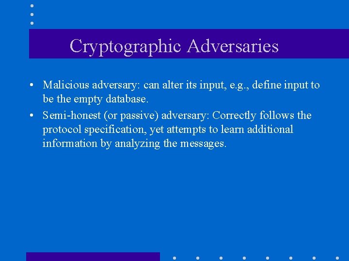 Cryptographic Adversaries • Malicious adversary: can alter its input, e. g. , define input