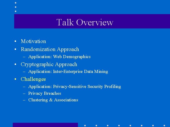 Talk Overview • Motivation • Randomization Approach – Application: Web Demographics • Cryptographic Approach