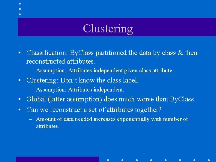 Clustering • Classification: By. Class partitioned the data by class & then reconstructed attributes.