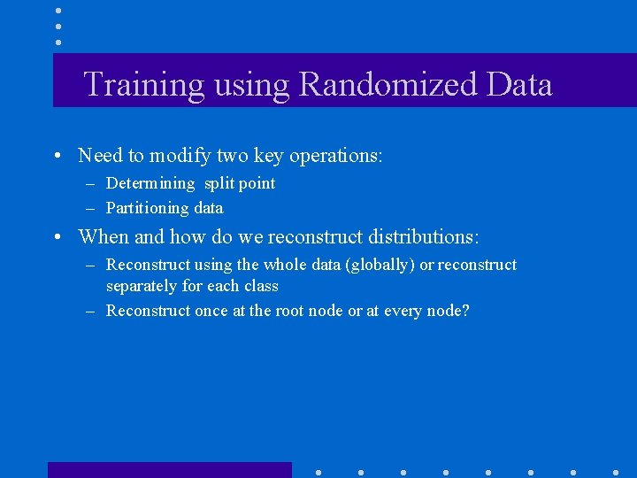 Training using Randomized Data • Need to modify two key operations: – Determining split