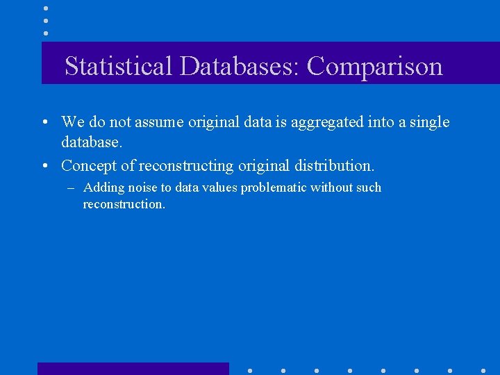 Statistical Databases: Comparison • We do not assume original data is aggregated into a