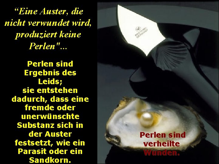 “Eine Auster, die nicht verwundet wird, produziert keine Perlen". . . Perlen sind Ergebnis