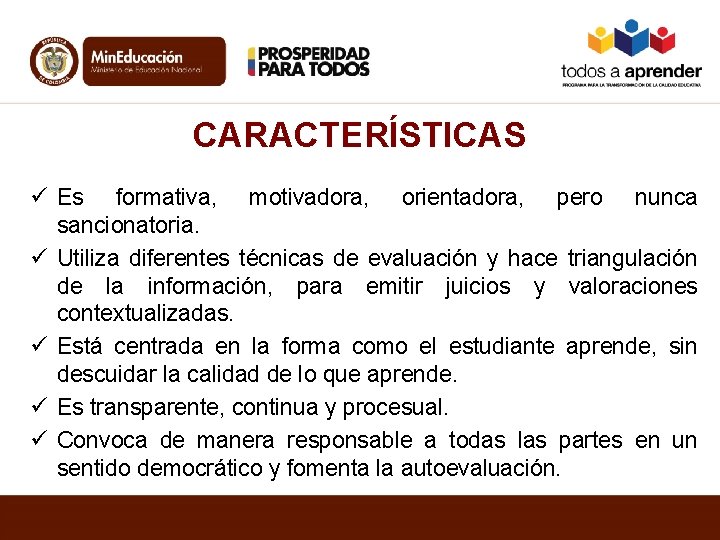 CARACTERÍSTICAS ü Es formativa, motivadora, orientadora, pero nunca sancionatoria. ü Utiliza diferentes técnicas de