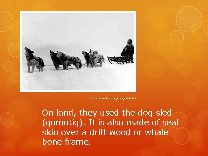 www. snowlion. org/origins. html On land, they used the dog sled (qumutiq). It is