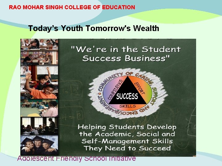 RAO MOHAR SINGH COLLEGE OF EDUCATION IVE Today’s Youth Tomorrow's Wealth Adolescent Friendly School