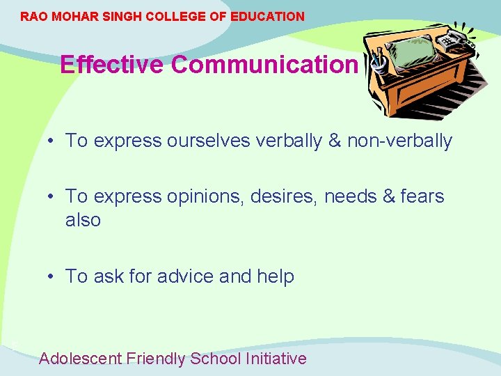 RAO MOHAR SINGH COLLEGE OF EDUCATION Effective Communication • To express ourselves verbally &