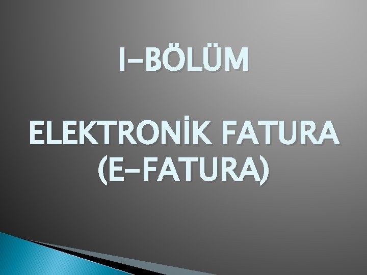 I-BÖLÜM ELEKTRONİK FATURA (E-FATURA) 