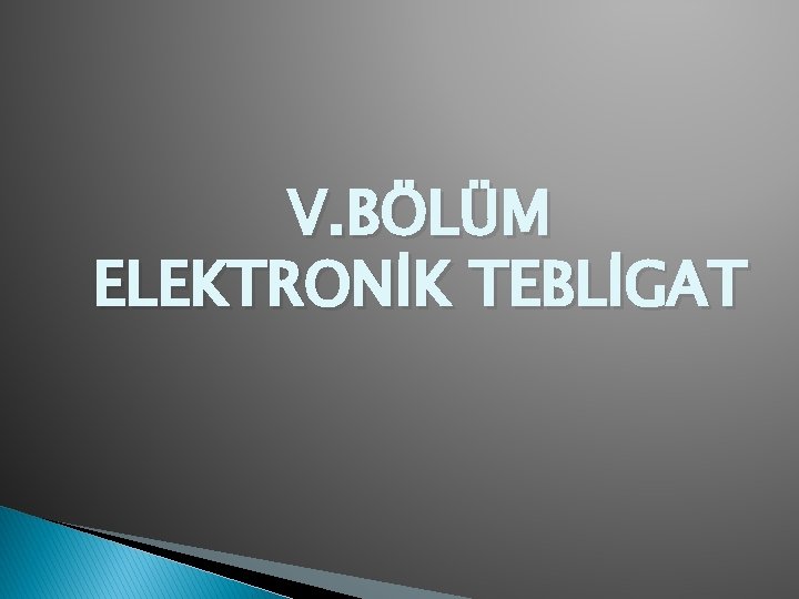 V. BÖLÜM ELEKTRONİK TEBLİGAT 