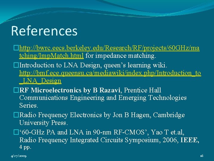References �http: //bwrc. eecs. berkeley. edu/Research/RF/projects/60 GHz/ma tching/Imp. Match. html for impedance matching. �Introduction