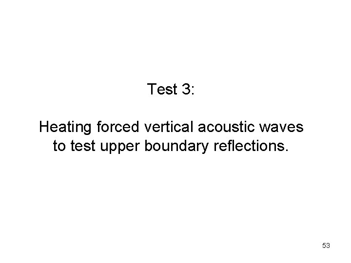 Test 3: Heating forced vertical acoustic waves to test upper boundary reflections. 53 