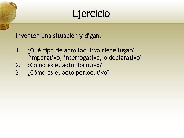 Ejercicio Inventen una situación y digan: 1. 2. 3. ¿Qué tipo de acto locutivo