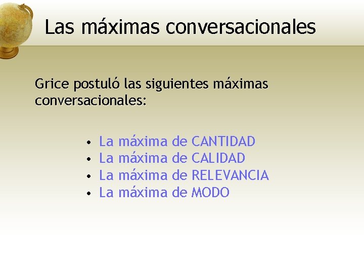 Las máximas conversacionales Grice postuló las siguientes máximas conversacionales: • • La La máxima