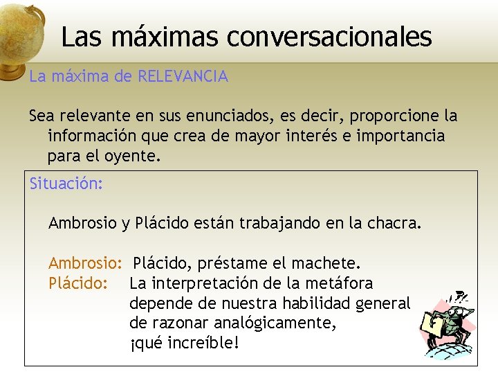 Las máximas conversacionales La máxima de RELEVANCIA Sea relevante en sus enunciados, es decir,