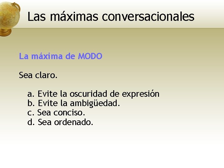 Las máximas conversacionales La máxima de MODO Sea claro. a. Evite la oscuridad de