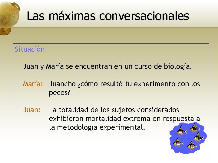 Las máximas conversacionales Situación Juan y María se encuentran en un curso de biología.