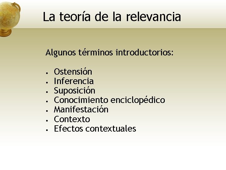 La teoría de la relevancia Algunos términos introductorios: • • Ostensión Inferencia Suposición Conocimiento