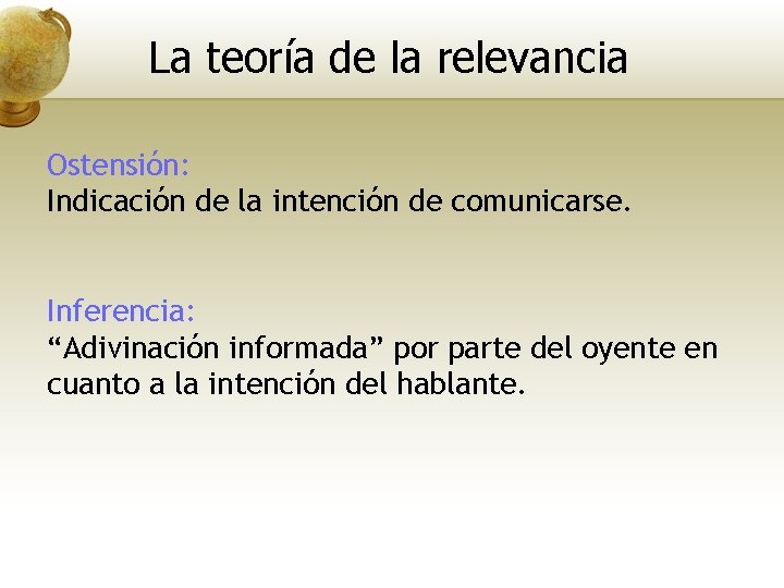 La teoría de la relevancia Ostensión: Indicación de la intención de comunicarse. Inferencia: “Adivinación