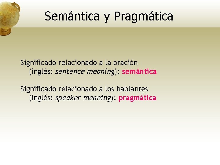 Semántica y Pragmática Significado relacionado a la oración (inglés: sentence meaning): semántica Significado relacionado