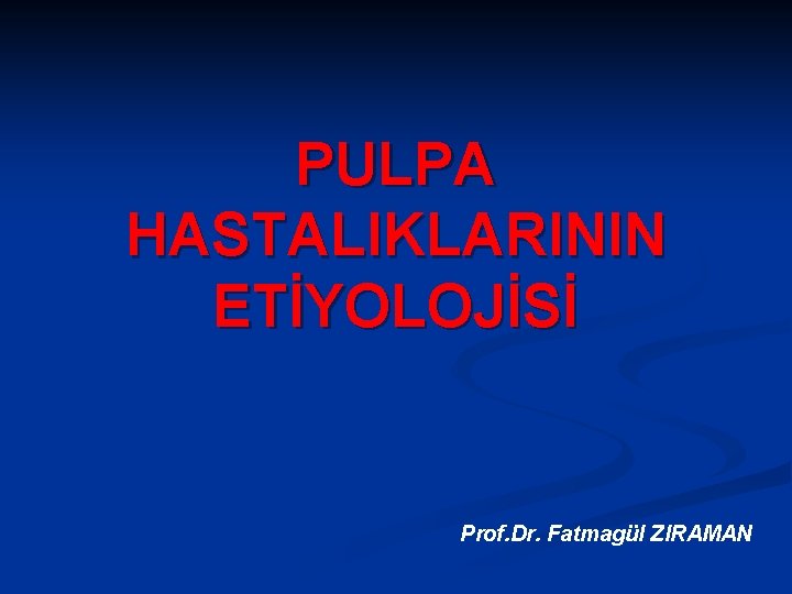 PULPA HASTALIKLARININ ETİYOLOJİSİ Prof. Dr. Fatmagül ZIRAMAN 