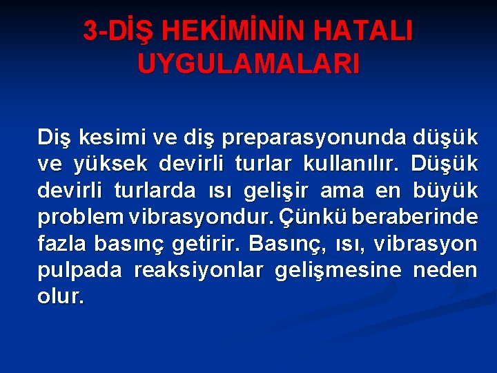 3 -DİŞ HEKİMİNİN HATALI UYGULAMALARI Diş kesimi ve diş preparasyonunda düşük ve yüksek devirli