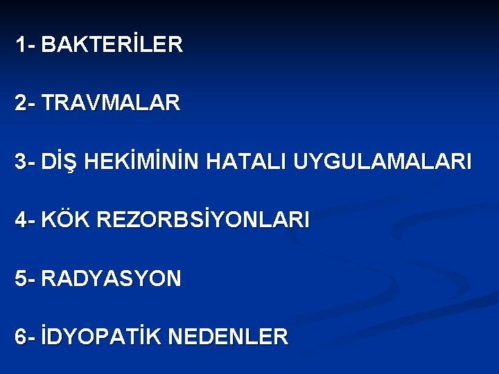 1 - BAKTERİLER 2 - TRAVMALAR 3 - DİŞ HEKİMİNİN HATALI UYGULAMALARI 4 -