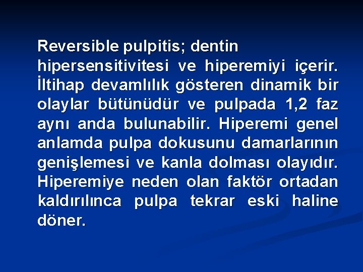 Reversible pulpitis; dentin hipersensitivitesi ve hiperemiyi içerir. İltihap devamlılık gösteren dinamik bir olaylar bütünüdür