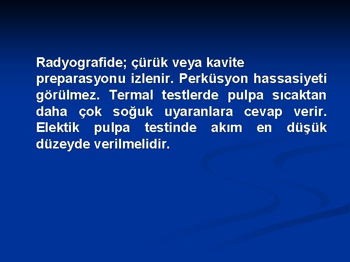 Radyografide; çürük veya kavite preparasyonu izlenir. Perküsyon hassasiyeti görülmez. Termal testlerde pulpa sıcaktan daha