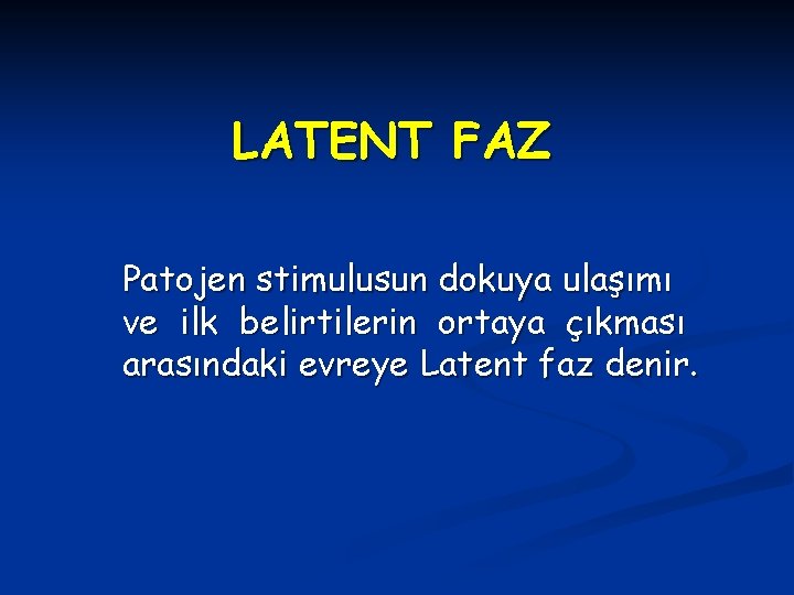 LATENT FAZ Patojen stimulusun dokuya ulaşımı ve ilk belirtilerin ortaya çıkması arasındaki evreye Latent