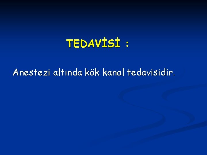 TEDAVİSİ : Anestezi altında kök kanal tedavisidir. 