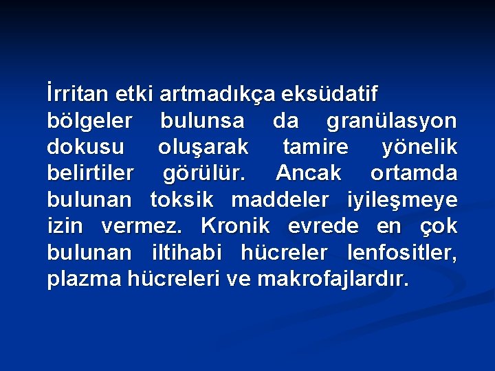 İrritan etki artmadıkça eksüdatif bölgeler bulunsa da granülasyon dokusu oluşarak tamire yönelik belirtiler görülür.