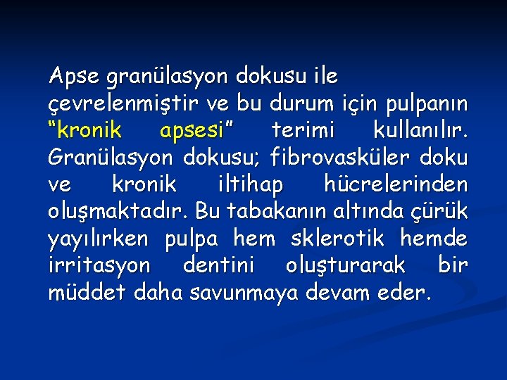 Apse granülasyon dokusu ile çevrelenmiştir ve bu durum için pulpanın “kronik apsesi” terimi kullanılır.