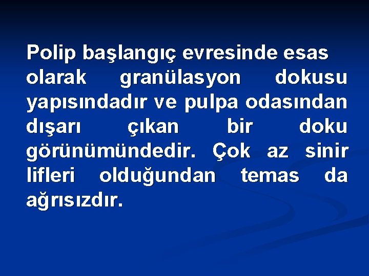 Polip başlangıç evresinde esas olarak granülasyon dokusu yapısındadır ve pulpa odasından dışarı çıkan bir