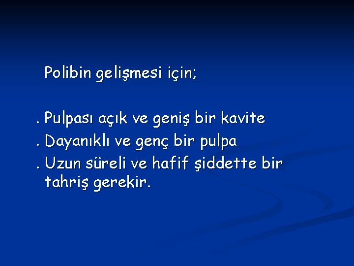 Polibin gelişmesi için; . Pulpası açık ve geniş bir kavite. Dayanıklı ve genç bir