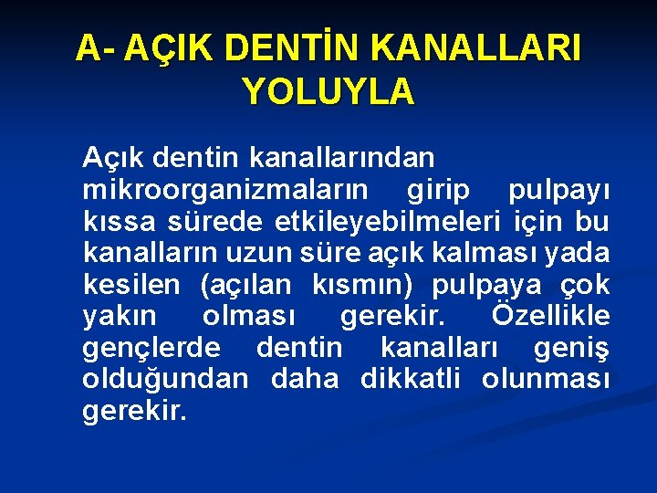 A- AÇIK DENTİN KANALLARI YOLUYLA Açık dentin kanallarından mikroorganizmaların girip pulpayı kıssa sürede etkileyebilmeleri