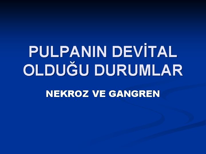 PULPANIN DEVİTAL OLDUĞU DURUMLAR NEKROZ VE GANGREN 