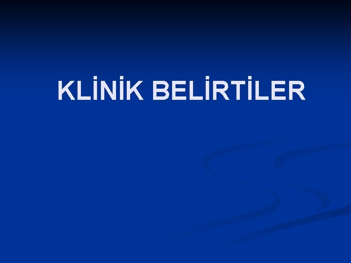 KLİNİK BELİRTİLER 