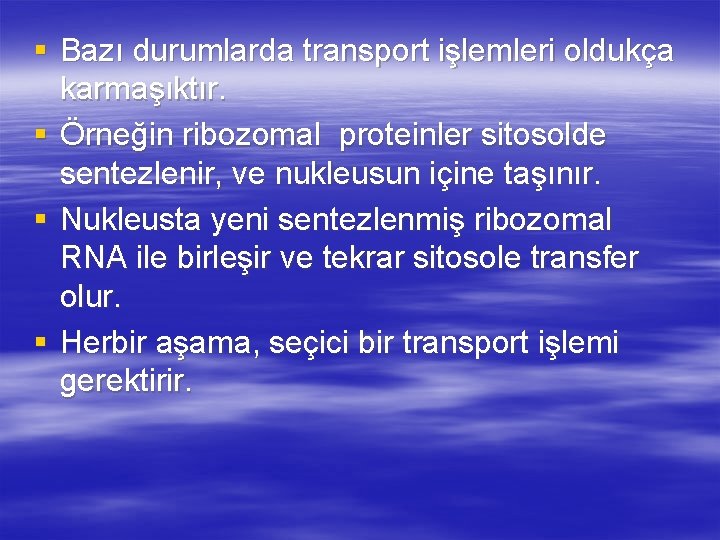 § Bazı durumlarda transport işlemleri oldukça karmaşıktır. § Örneğin ribozomal proteinler sitosolde sentezlenir, ve